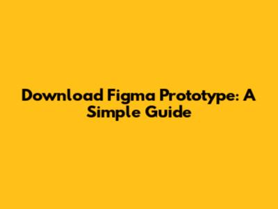 Download Figma Prototype: A Simple Guide