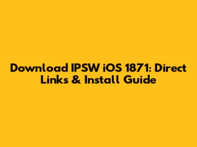 Download IPSW iOS 1871: Direct Links & Install Guide