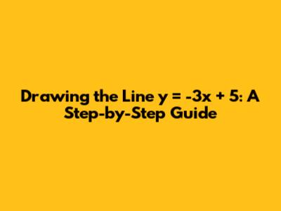 Drawing the Line y = -3x + 5: A Step-by-Step Guide