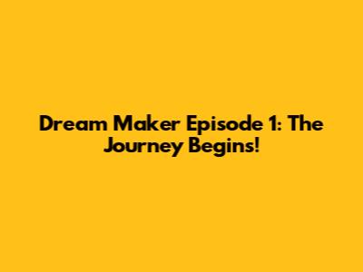 Dream Maker Episode 1: The Journey Begins!