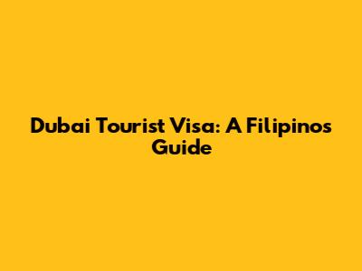 Dubai Tourist Visa: A Filipino's Guide
