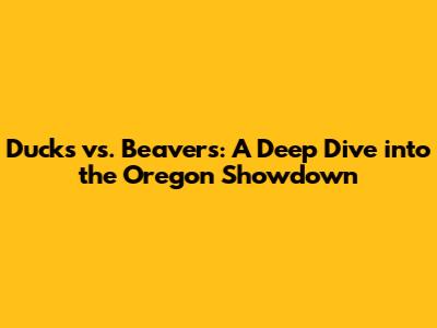Ducks vs. Beavers: A Deep Dive into the Oregon Showdown