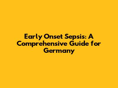Early Onset Sepsis: A Comprehensive Guide for Germany