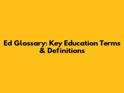 Ed Glossary: Key Education Terms & Definitions