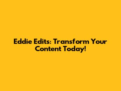 Eddie Edits: Transform Your Content Today!