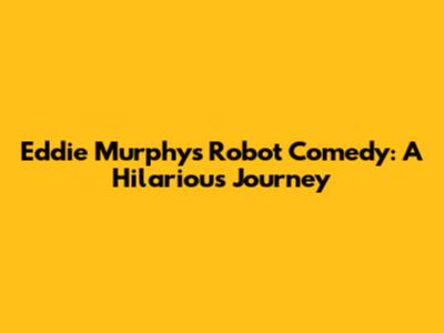 Eddie Murphy's Robot Comedy: A Hilarious Journey