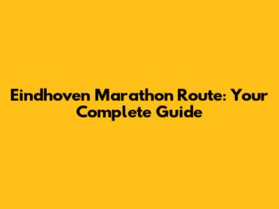 Eindhoven Marathon Route: Your Complete Guide