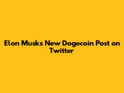 Elon Musk's New Dogecoin Post on Twitter