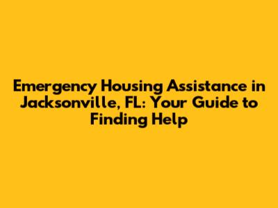 Emergency Housing Assistance in Jacksonville, FL: Your Guide to Finding Help