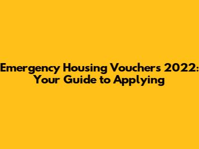 Emergency Housing Vouchers 2022: Your Guide to Applying