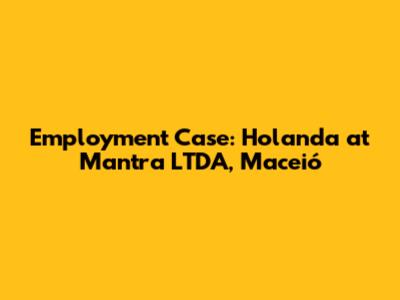 Employment Case: Holanda at Mantra LTDA, Maceió