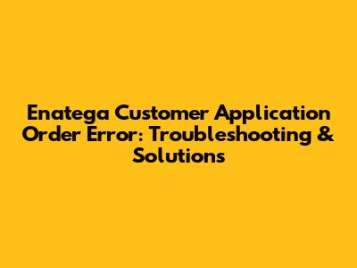 Enatega Customer Application Order Error: Troubleshooting & Solutions