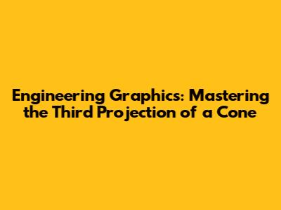 Engineering Graphics: Mastering the Third Projection of a Cone