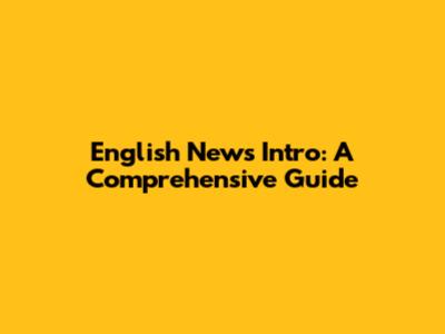 English News Intro: A Comprehensive Guide