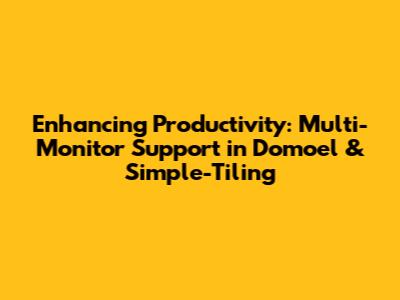 Enhancing Productivity: Multi-Monitor Support in Domoel & Simple-Tiling