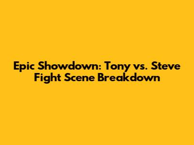 Epic Showdown: Tony vs. Steve Fight Scene Breakdown