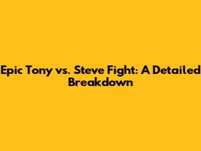 Epic Tony vs. Steve Fight: A Detailed Breakdown