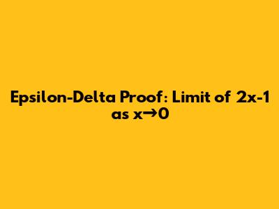 Epsilon-Delta Proof: Limit of 2x-1 as x→0