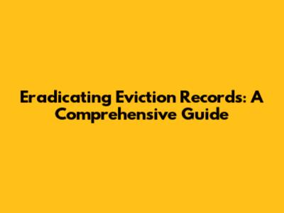 Eradicating Eviction Records: A Comprehensive Guide