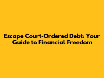Escape Court-Ordered Debt: Your Guide to Financial Freedom