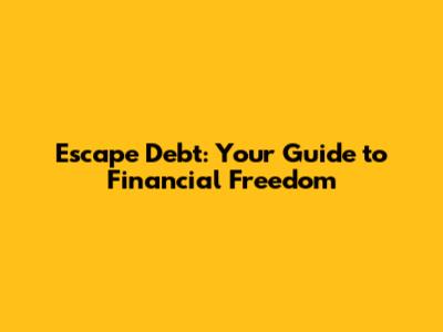 Escape Debt: Your Guide to Financial Freedom