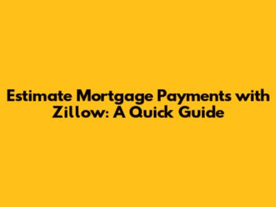 Estimate Mortgage Payments with Zillow: A Quick Guide