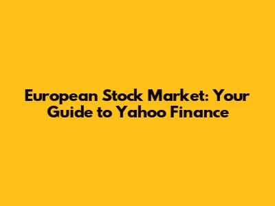 European Stock Market: Your Guide to Yahoo Finance