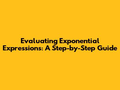 Evaluating Exponential Expressions: A Step-by-Step Guide