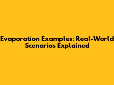 Evaporation Examples: Real-World Scenarios Explained