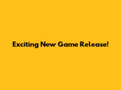 Exciting New Game Release!
