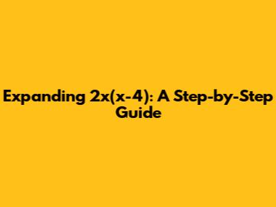 Expanding 2x(x-4): A Step-by-Step Guide
