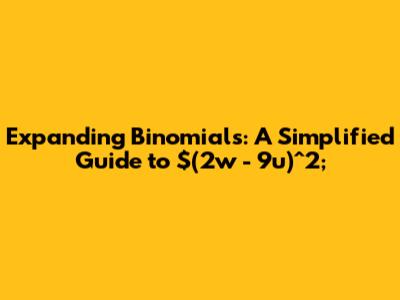 Expanding Binomials: A Simplified Guide to $(2w - 9u)^2;