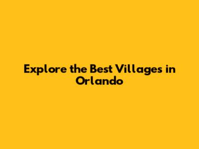 Explore the Best Villages in Orlando