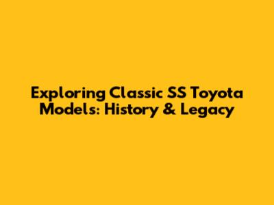 Exploring Classic SS Toyota Models: History & Legacy