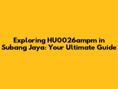 Exploring HU0026ampm in Subang Jaya: Your Ultimate Guide