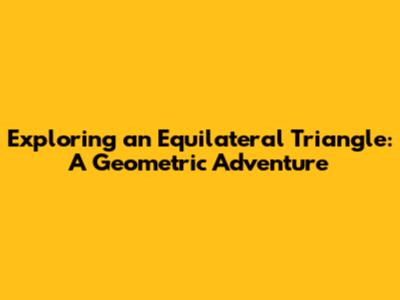Exploring an Equilateral Triangle: A Geometric Adventure