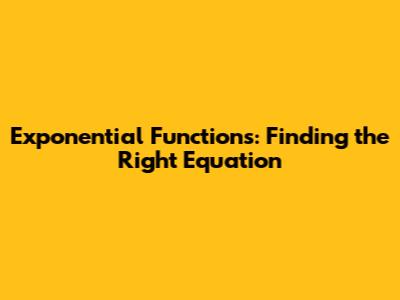 Exponential Functions: Finding the Right Equation