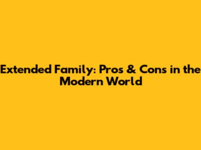Extended Family: Pros & Cons in the Modern World