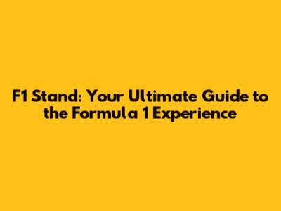 F1 Stand: Your Ultimate Guide to the Formula 1 Experience