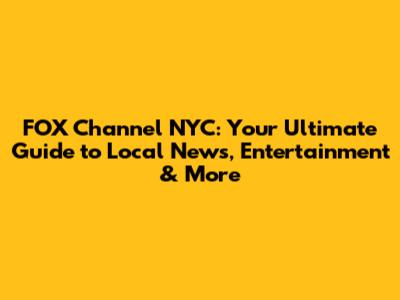 FOX Channel NYC: Your Ultimate Guide to Local News, Entertainment & More
