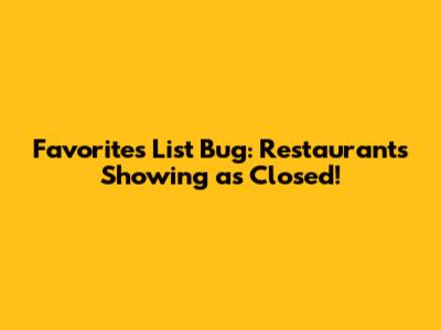 Favorites List Bug: Restaurants Showing as Closed!