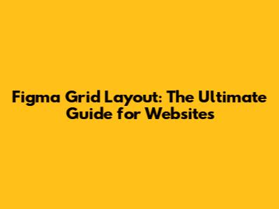 Figma Grid Layout: The Ultimate Guide for Websites