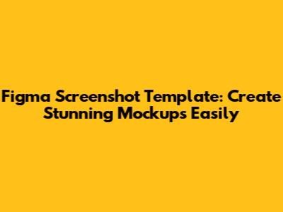 Figma Screenshot Template: Create Stunning Mockups Easily