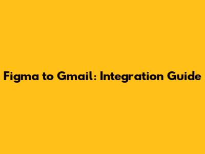 Figma to Gmail: Integration Guide