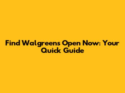 Find Walgreens Open Now: Your Quick Guide