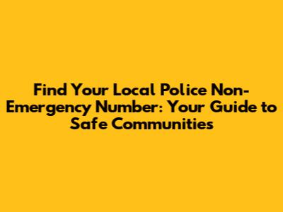 Find Your Local Police Non-Emergency Number: Your Guide to Safe Communities