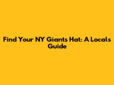 Find Your NY Giants Hat: A Local's Guide