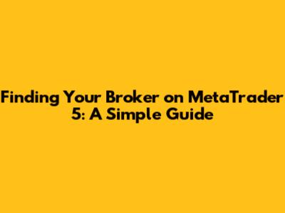 Finding Your Broker on MetaTrader 5: A Simple Guide