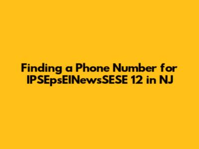Finding a Phone Number for IPSEpsEINewsSESE 12 in NJ
