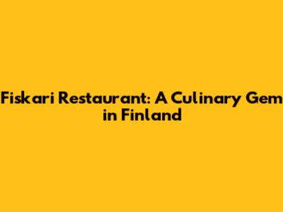 Fiskari Restaurant: A Culinary Gem in Finland